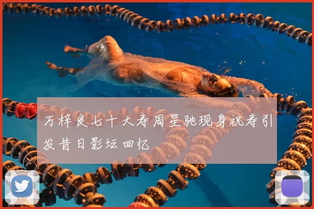 万梓良七十大寿周星驰现身祝寿引发昔日影坛回忆