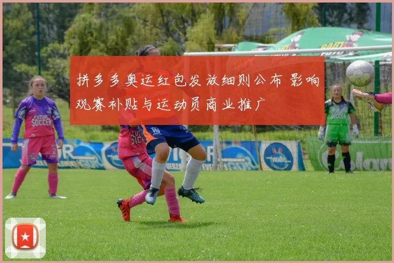 拼多多奥运红包发放细则公布 影响观赛补贴与运动员商业推广