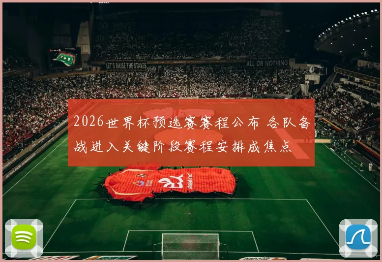 2026世界杯预选赛赛程公布 各队备战进入关键阶段赛程安排成焦点