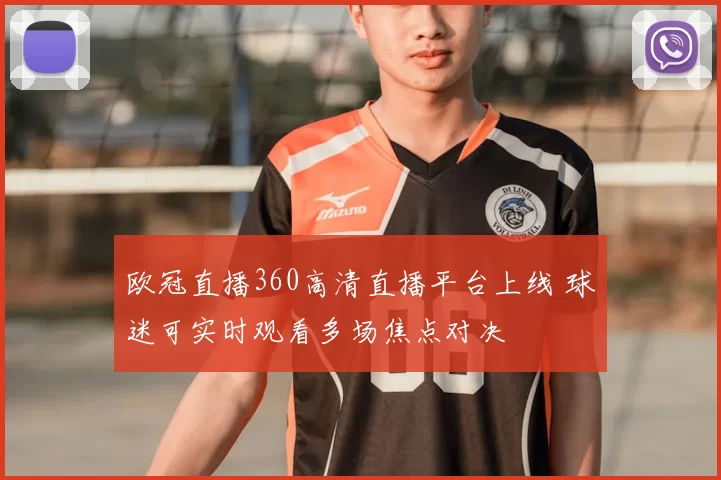 欧冠直播360高清直播平台上线 球迷可实时观看多场焦点对决