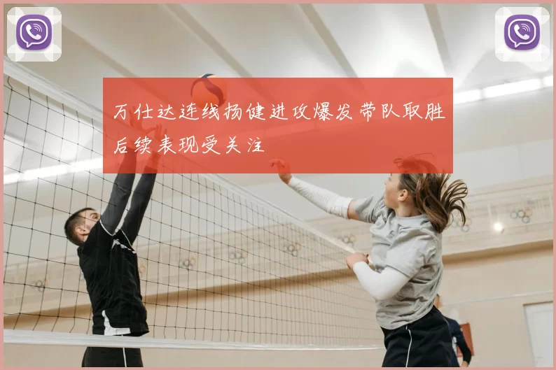 万仕达连线扬健进攻爆发带队取胜后续表现受关注