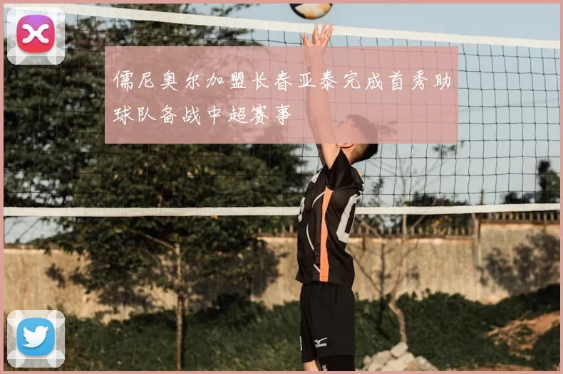 儒尼奥尔加盟长春亚泰完成首秀助球队备战中超赛事